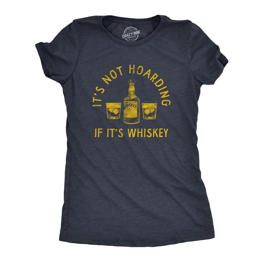 Funny Heather Navy - WHISKEY Its Not Hoarding If Its Whiskey Womens T Shirt Nerdy Liquor Drinking Tee