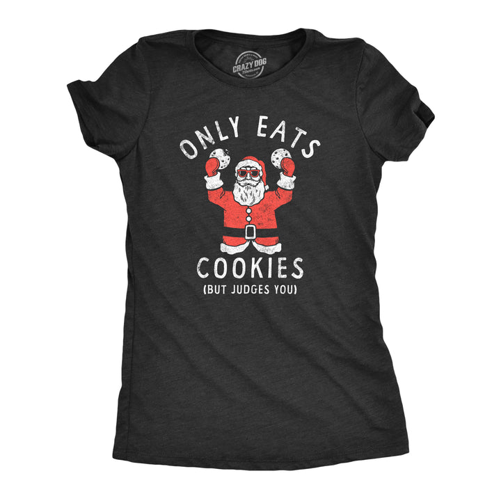 Funny Heather Black - COOKIES Only Eats Cookies But Judges You Womens T Shirt Nerdy Christmas Food Sarcastic Tee