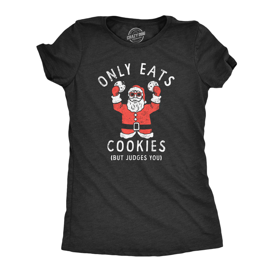 Funny Heather Black - COOKIES Only Eats Cookies But Judges You Womens T Shirt Nerdy Christmas Food Sarcastic Tee