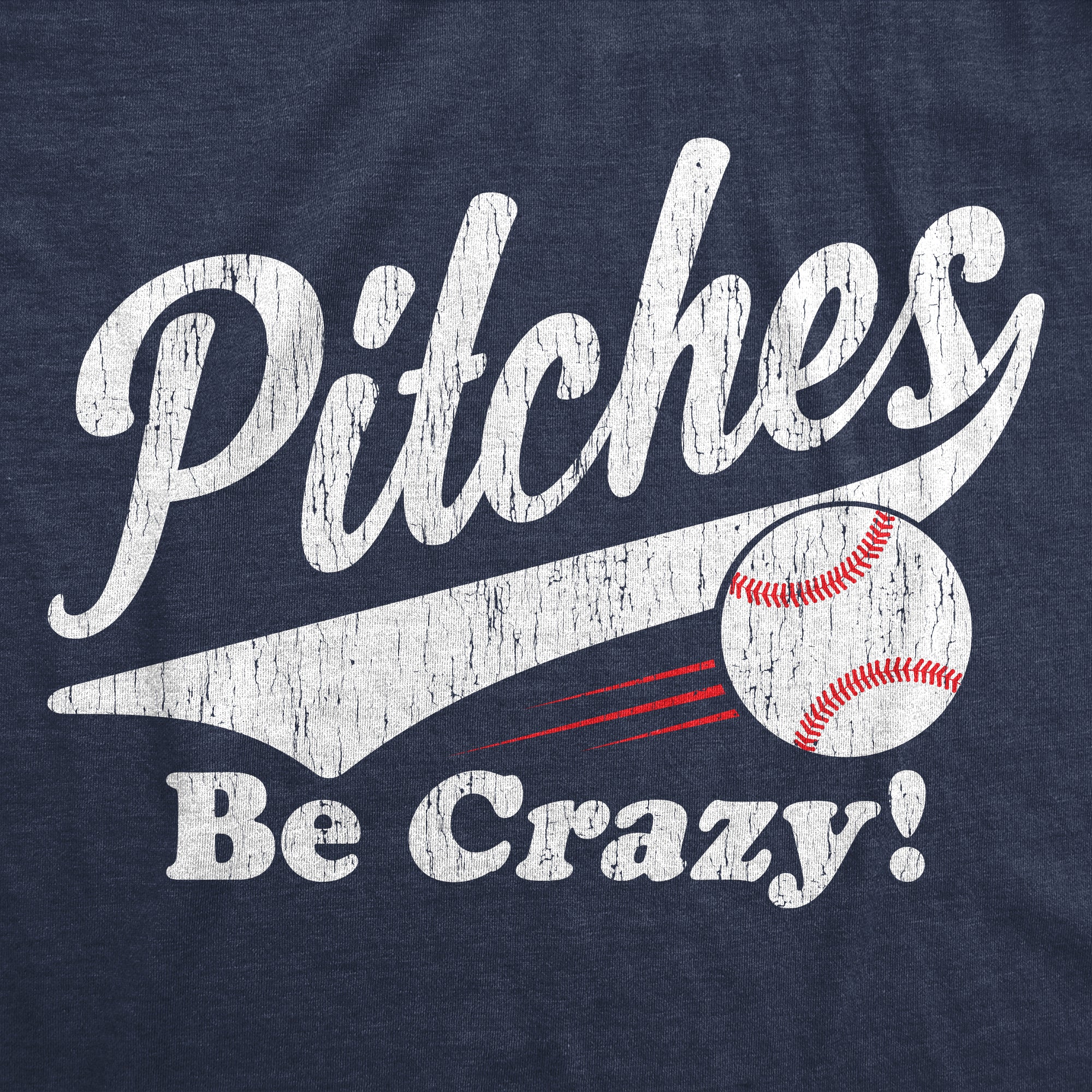 Funny Heather Navy - Pitches Pitches Be Crazy Mens T Shirt Nerdy Baseball Sarcastic Tee