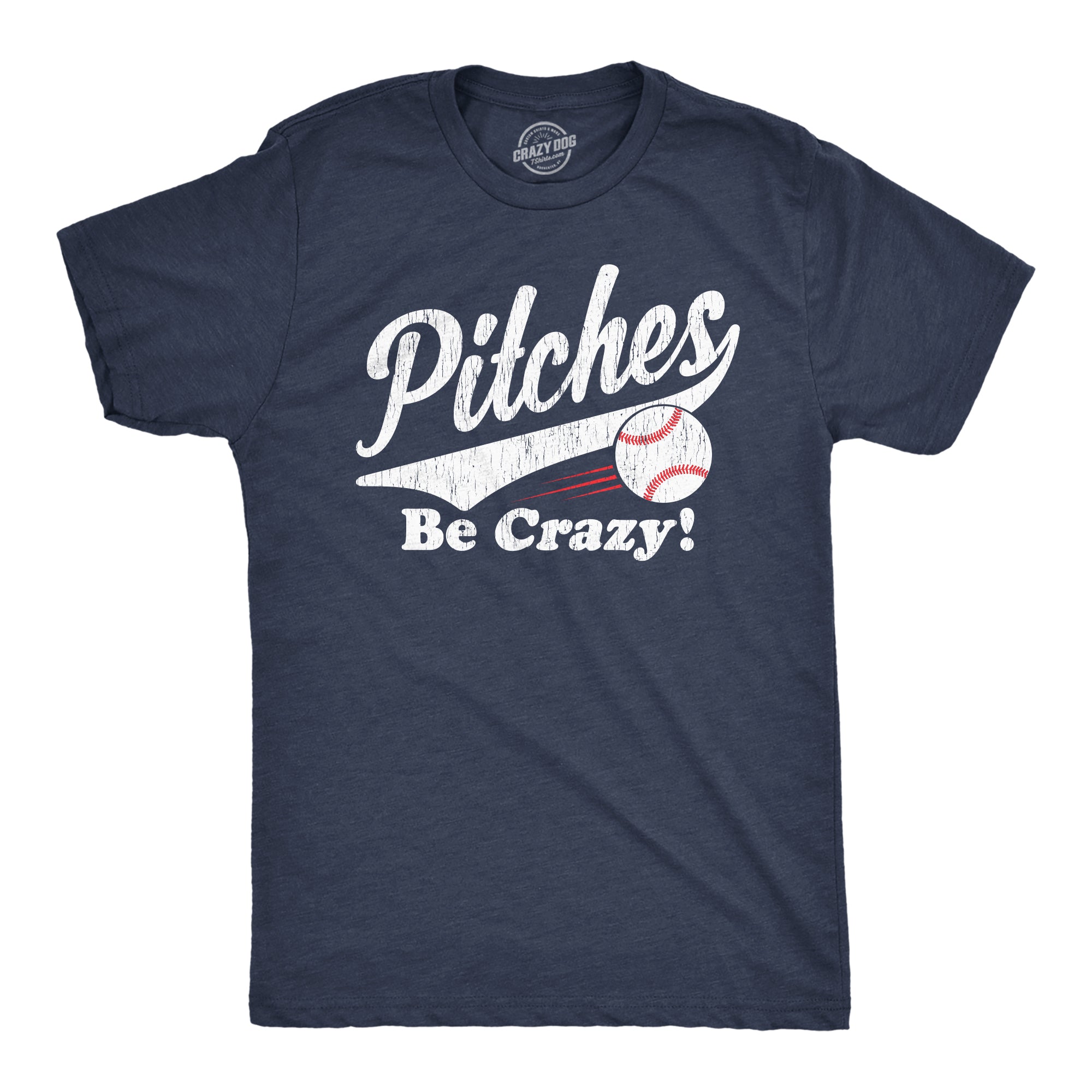 Funny Heather Navy - Pitches Pitches Be Crazy Mens T Shirt Nerdy Baseball Sarcastic Tee