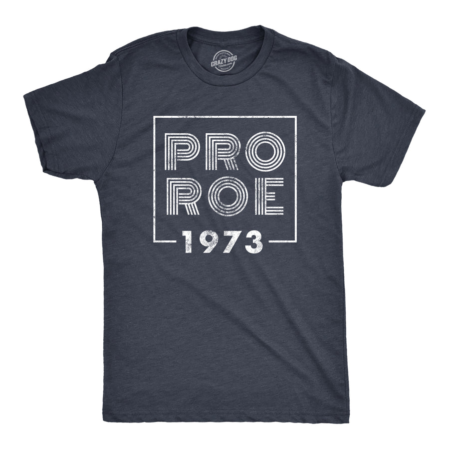 Funny Heather Navy Pro Roe 1973 Mens T Shirt Nerdy Motivational Tee