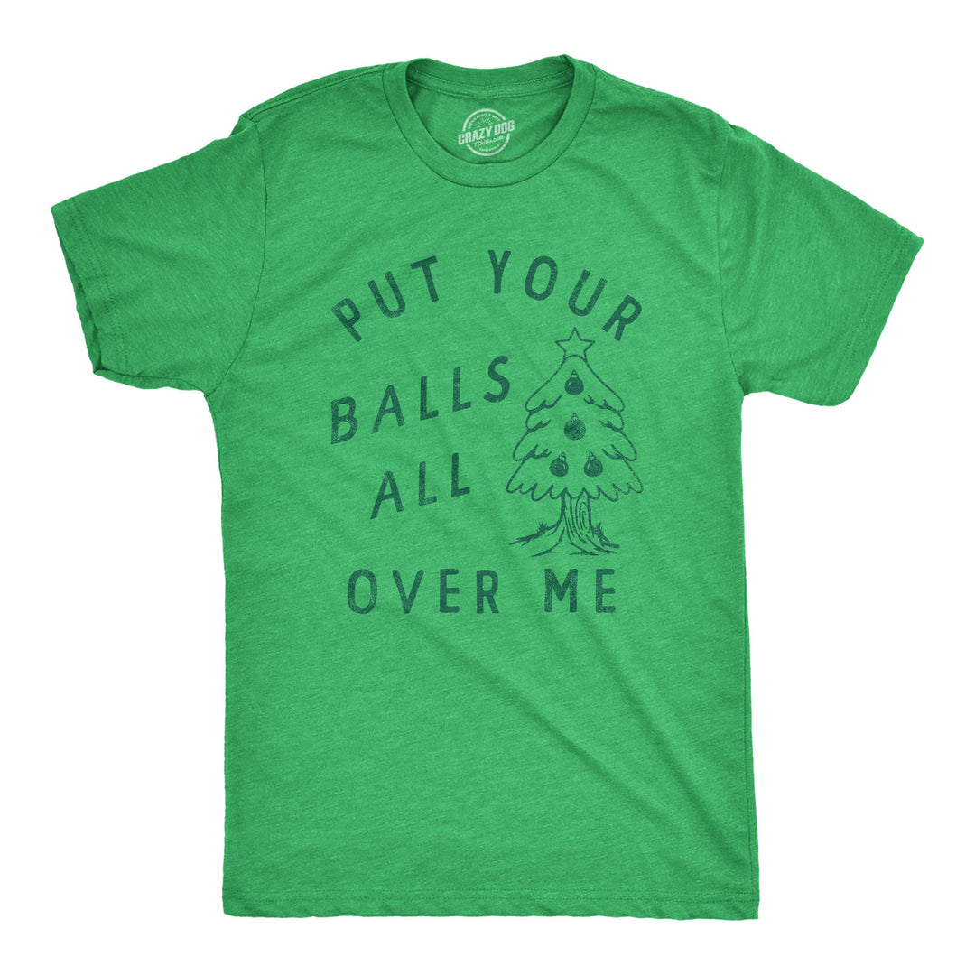 Funny Heather Green - BALLS Put Your Balls All Over Me Mens T Shirt Nerdy Christmas Sex Tee