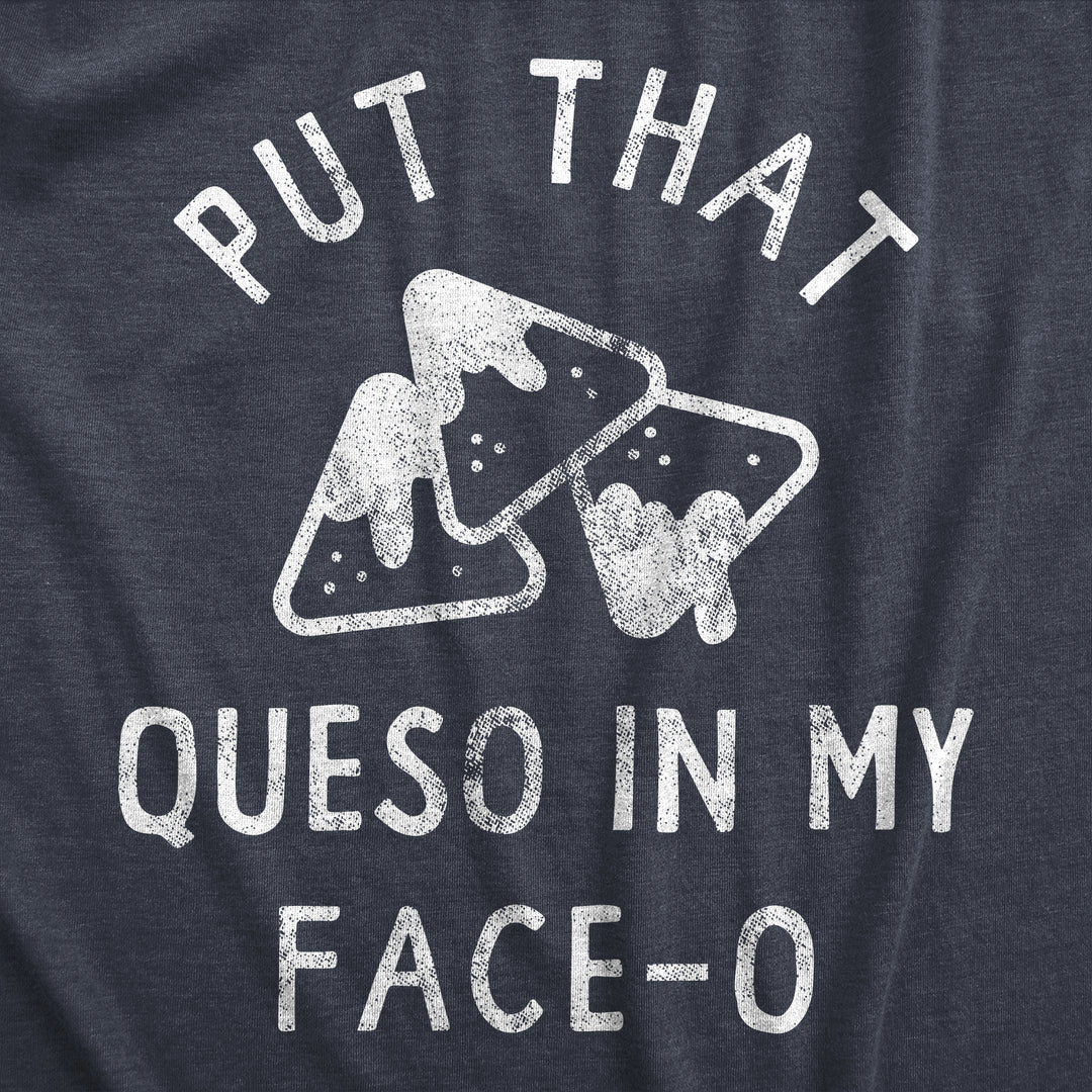 Put That Queso In My Face O Women's T Shirt