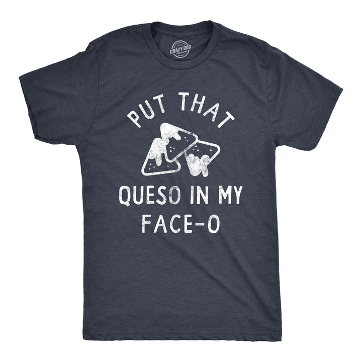 Funny Heather Navy Put That Queso In My Face O Mens T Shirt Nerdy Cinco De Mayo food Tee