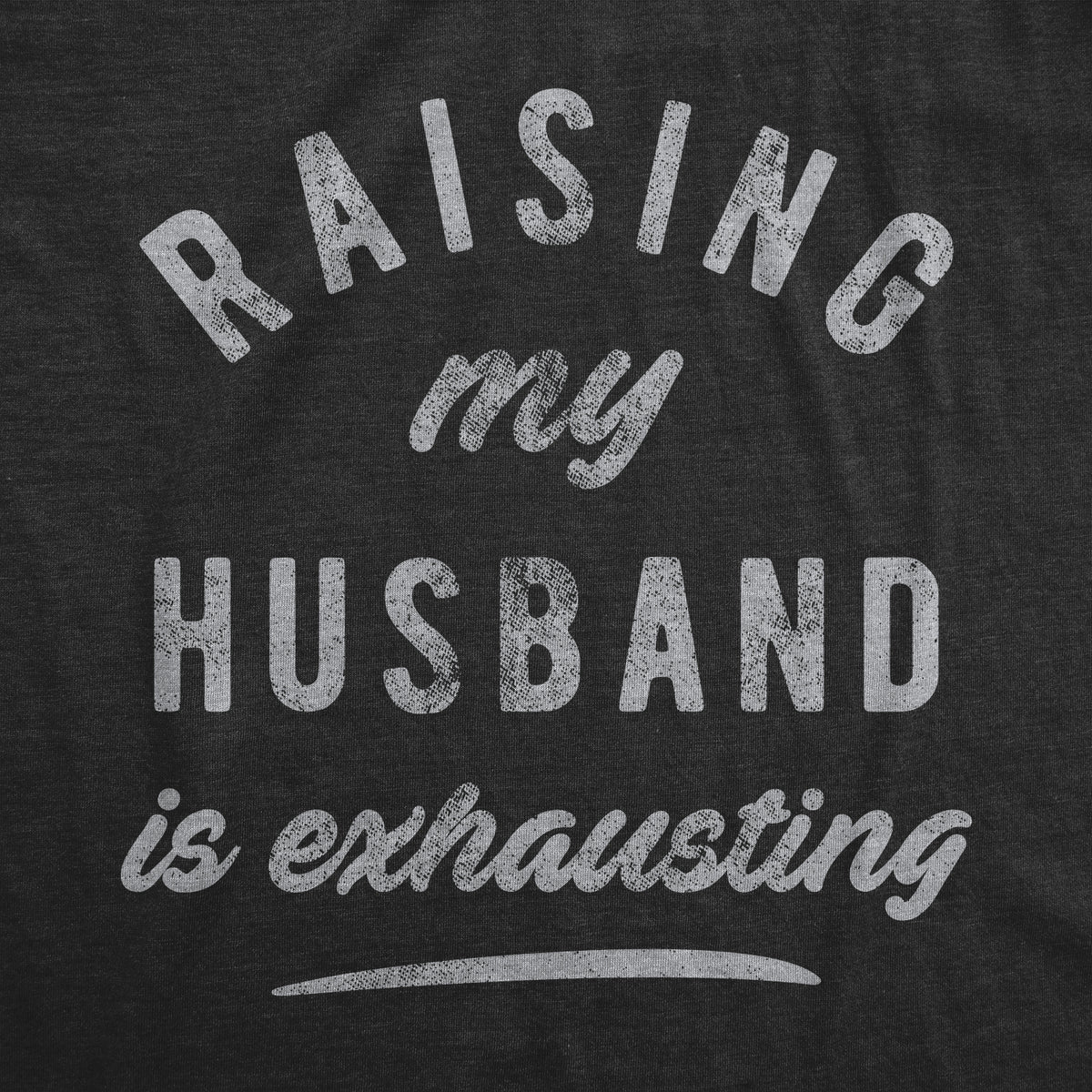 Raising My Husband Is Exhausting Women&#39;s T Shirt