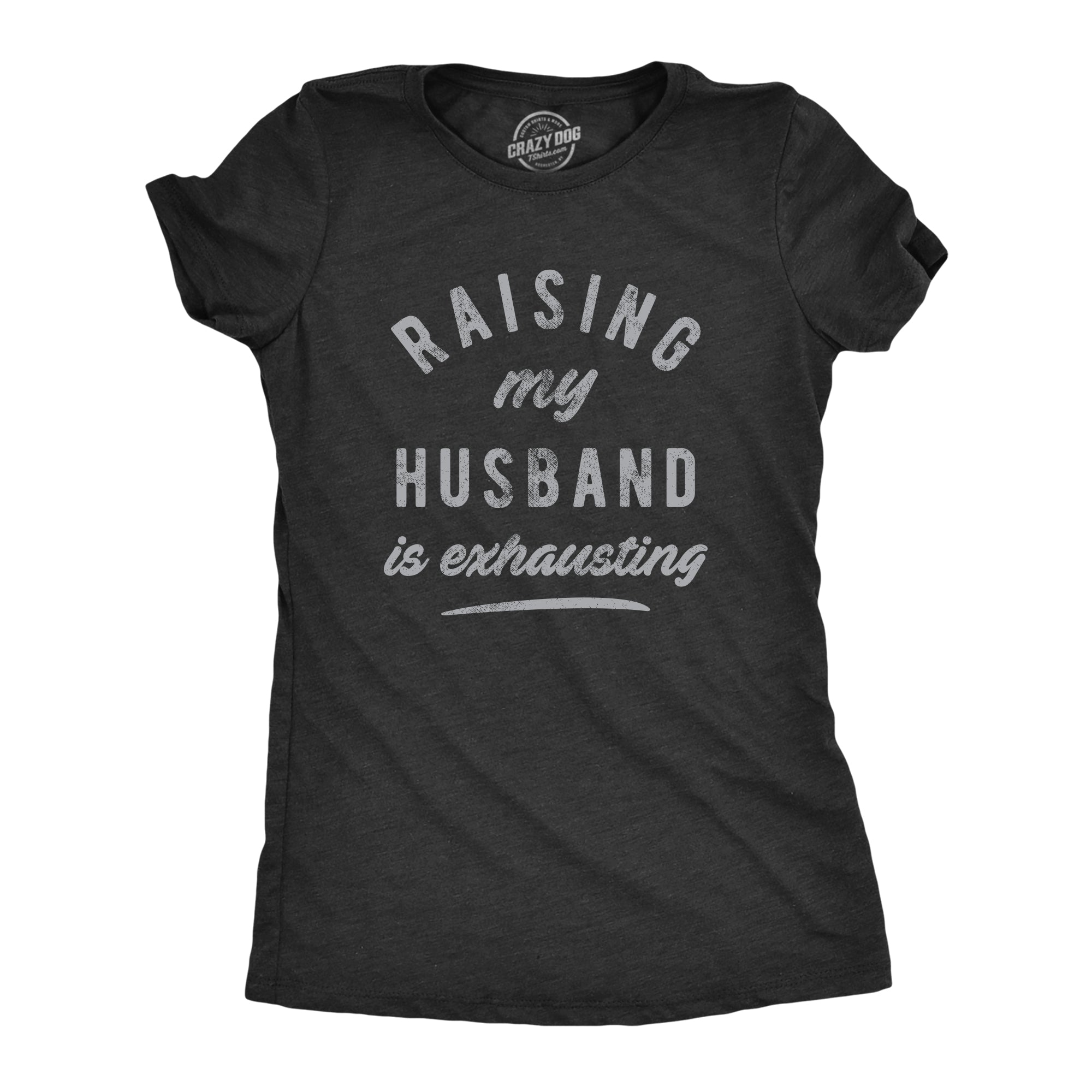 Funny Heather Black Raising My Husband Is Exhausting Womens T Shirt Nerdy Mother's Day Sarcastic Tee