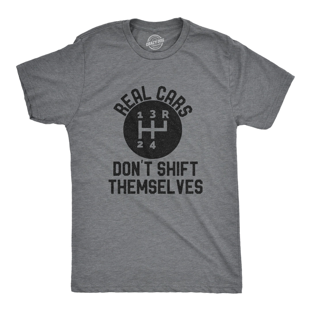 Funny Dark Heather Grey Real Cars Don't Shift Themselves Mens T Shirt Nerdy Sarcastic Tee