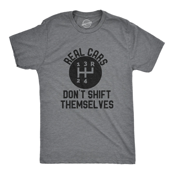 Funny Dark Heather Grey Real Cars Don't Shift Themselves Mens T Shirt Nerdy Sarcastic Tee