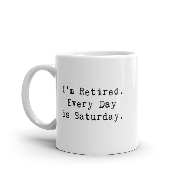 Funny White I'm Retired Everyday Is Saturday Coffee Mug Nerdy Tee