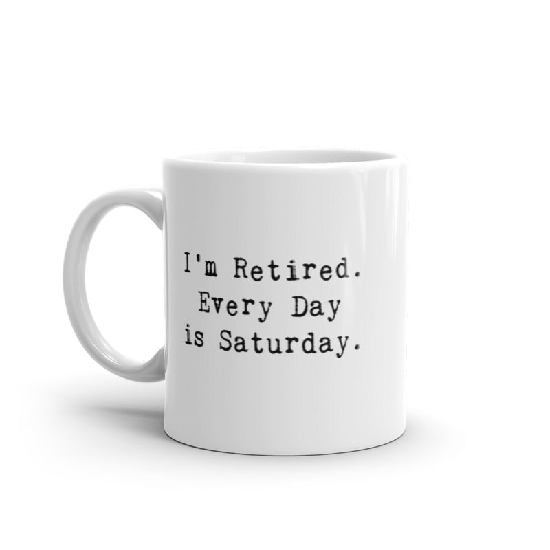 Funny White I'm Retired Everyday Is Saturday Coffee Mug Nerdy Tee