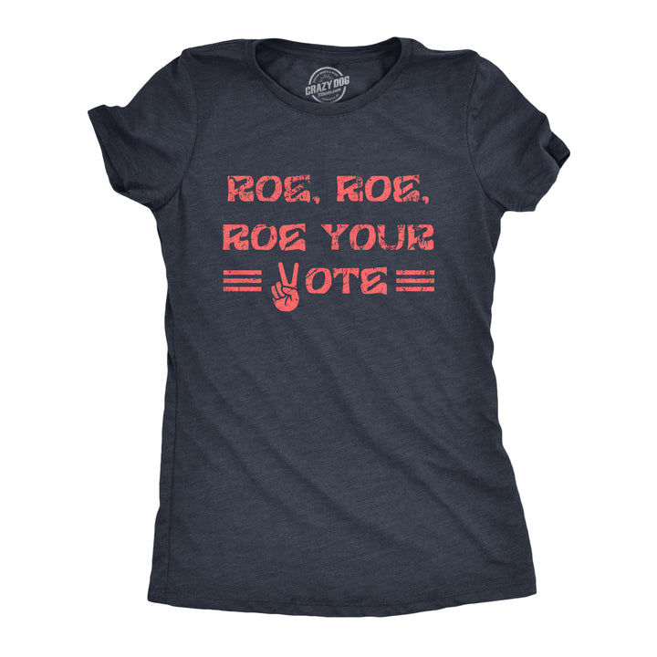 Funny Heather Navy - ROE Roe Roe Roe Your Vote Womens T Shirt Nerdy Motivational Political Tee