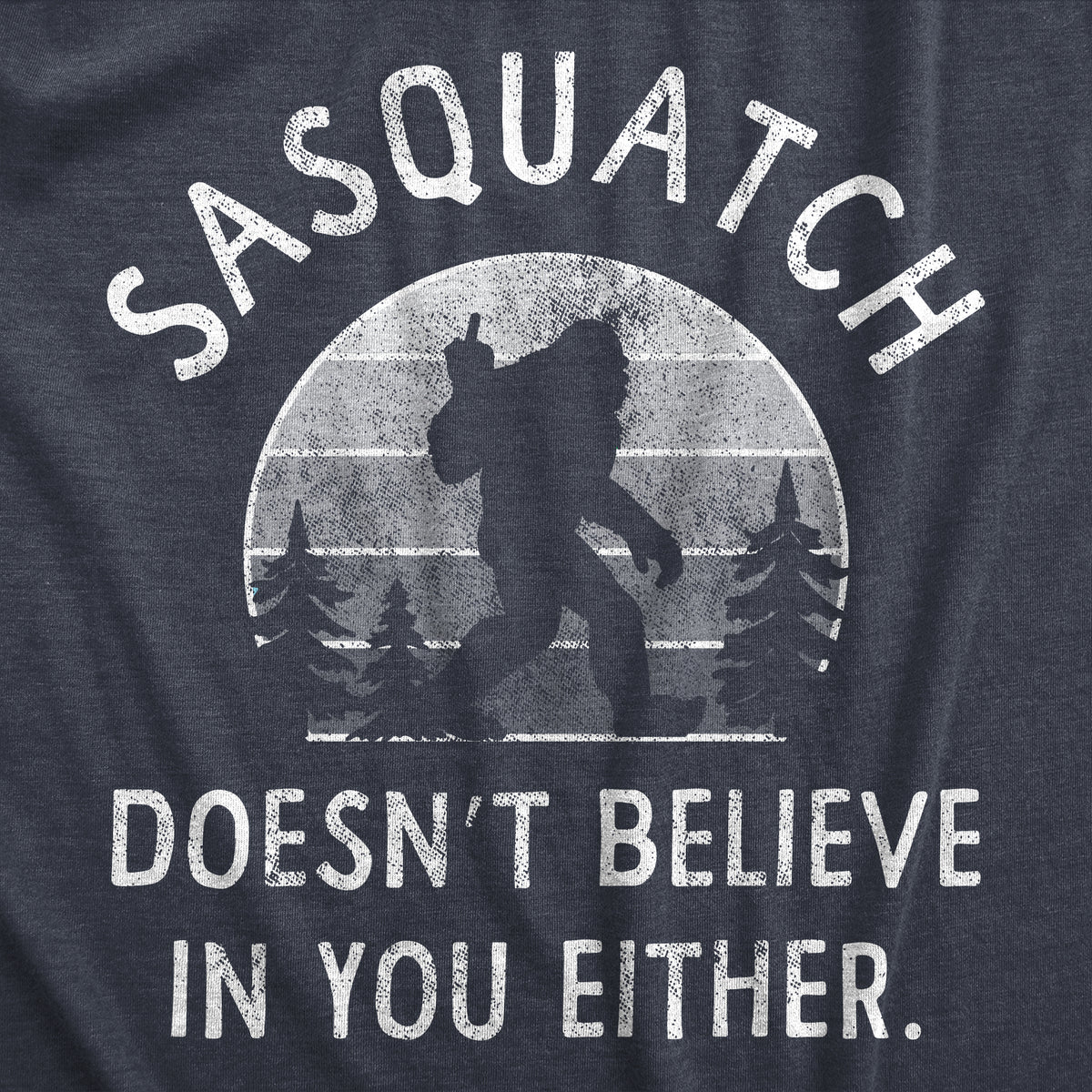 Sasquatch Doesnt Believe In You Either Men&#39;s T Shirt