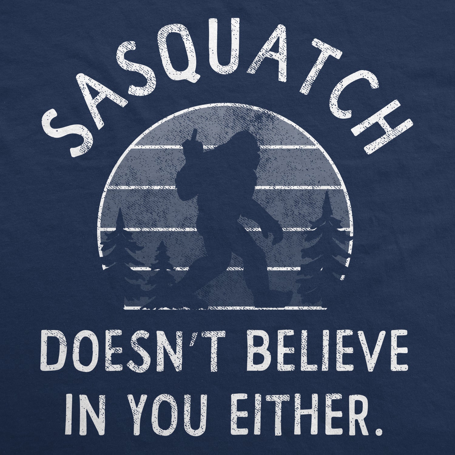 Funny Navy - Sasquatch Sasquatch Doesnt Believe In You Either Hoodie Nerdy Sarcastic Tee
