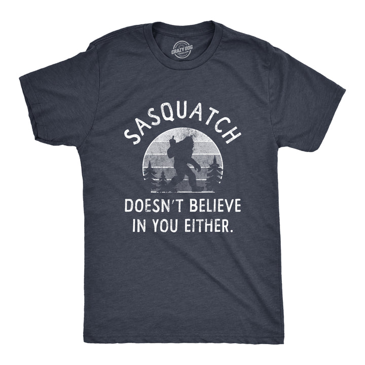 Funny Heather Navy - Sasquatch Believe Sasquatch Doesnt Believe In You Either Mens T Shirt Nerdy Sarcastic animal Tee