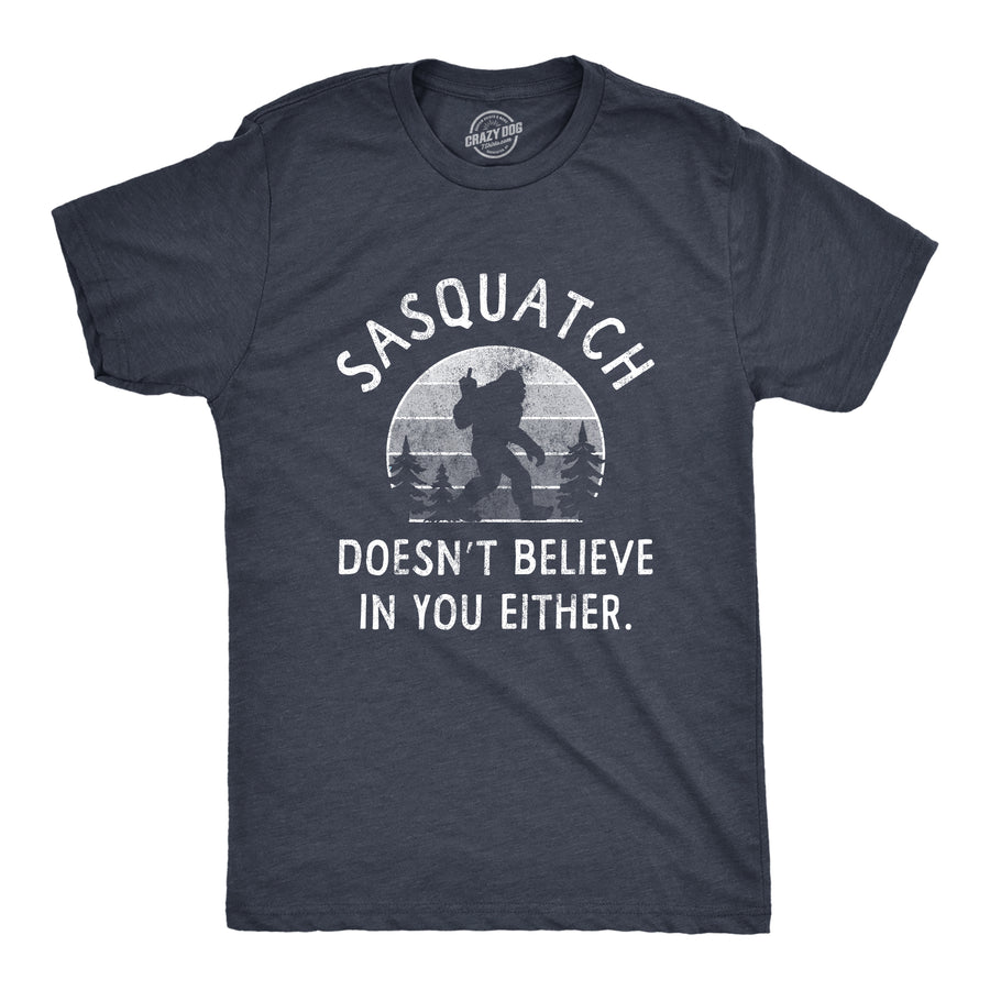 Funny Heather Navy - Sasquatch Believe Sasquatch Doesnt Believe In You Either Mens T Shirt Nerdy Sarcastic animal Tee