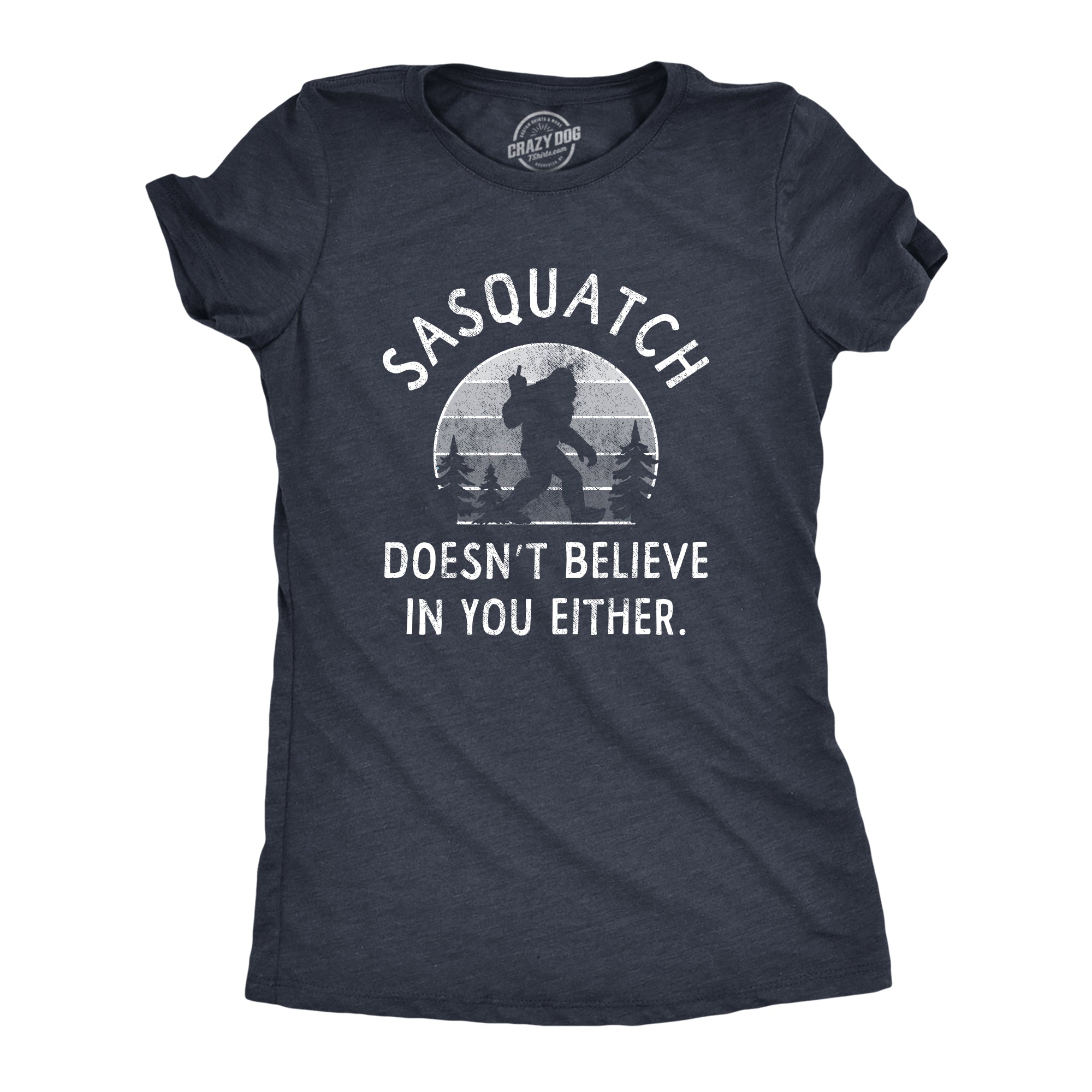 Funny Heather Navy Sasquatch Doesnt Believe In You Either Womens T Shirt Nerdy Sarcastic animal Tee
