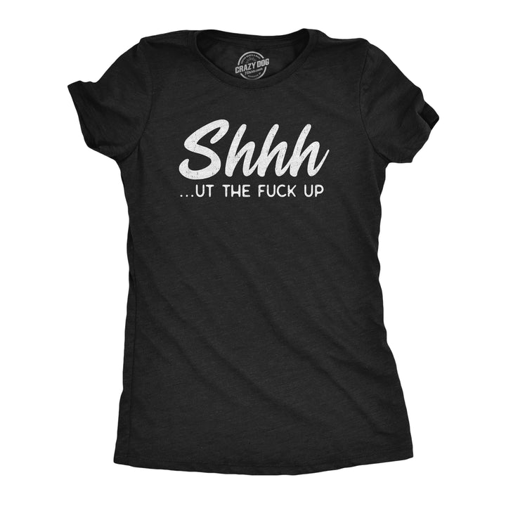 Funny Heather Black - SHUT Shhh…ut The Fuck Up Womens T Shirt Nerdy Sarcastic Tee