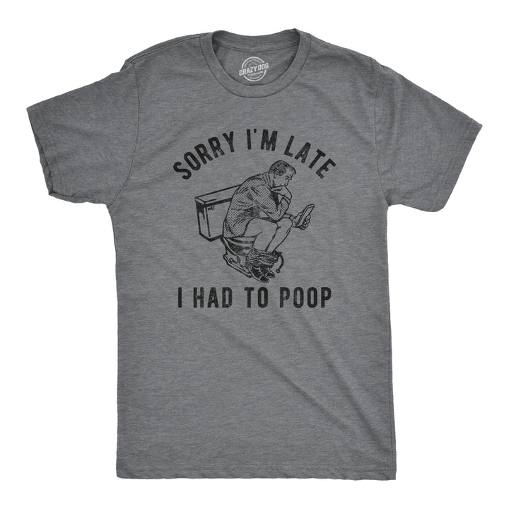 Funny Dark Heather Grey Sorry Im Late I Had To Poop Mens T Shirt Nerdy Toilet Sarcastic Tee
