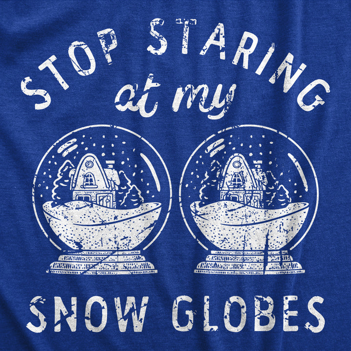 Stop Staring At My Snow Globes Women's T Shirt