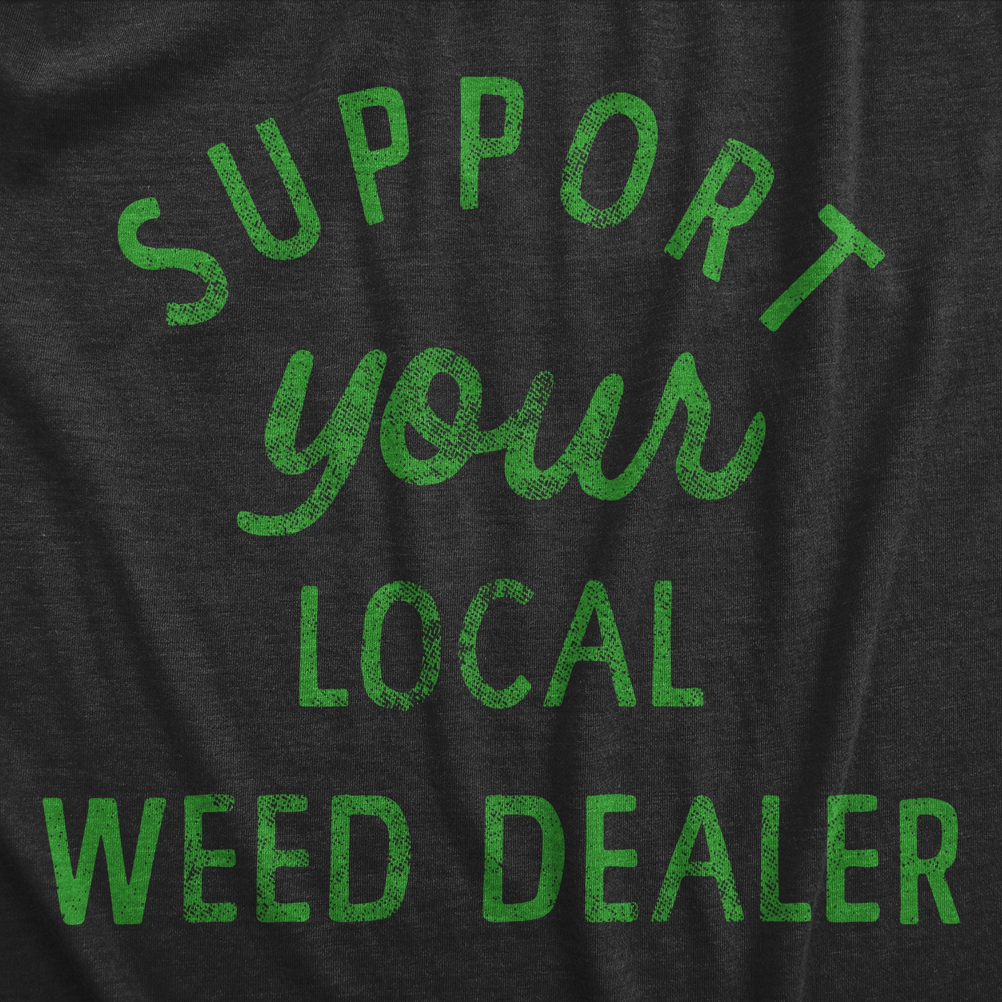Funny Heather Black - Support Local Support Your Local Weed Dealer Mens T Shirt Nerdy 420 Sarcastic Tee