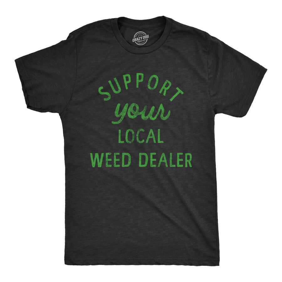 Funny Heather Black - Support Local Support Your Local Weed Dealer Mens T Shirt Nerdy 420 Sarcastic Tee