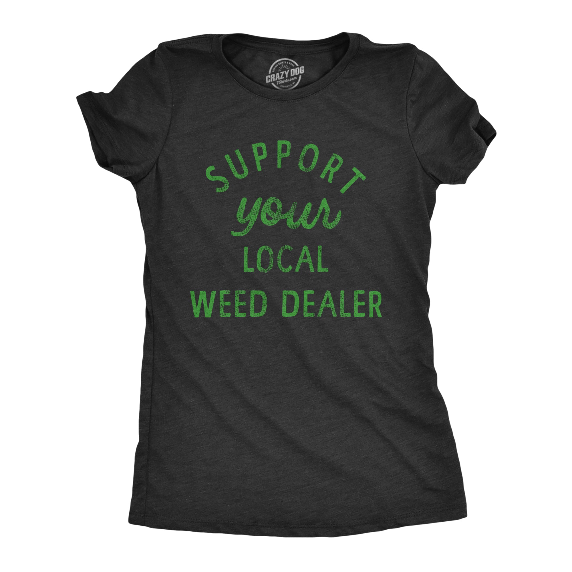 Funny Heather Black Support Your Local Weed Dealer Womens T Shirt Nerdy 420 Sarcastic Tee