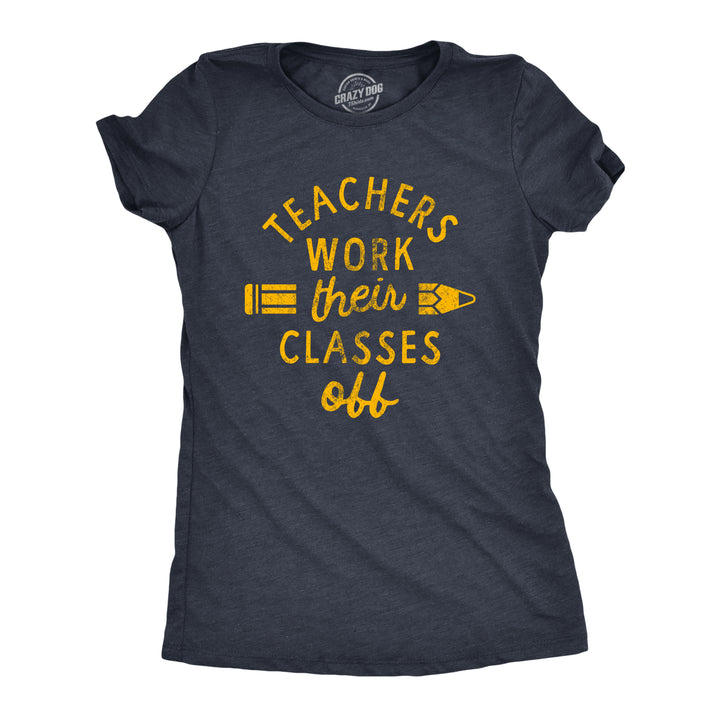 Funny Heather Navy Teachers Work Their Classes Off Womens T Shirt Nerdy Teacher Sarcastic Tee