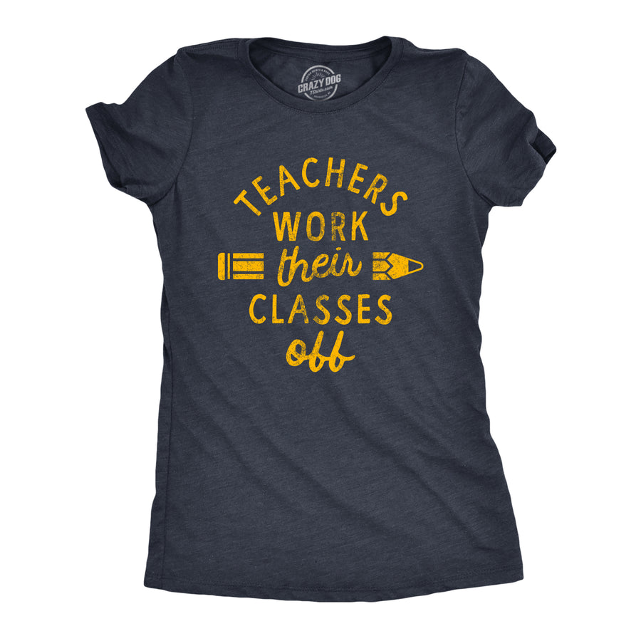 Funny Heather Navy Teachers Work Their Classes Off Womens T Shirt Nerdy Teacher Sarcastic Tee