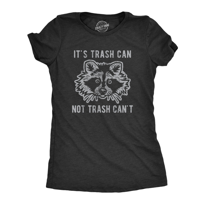 Funny Heather Black It's Trash Can Not Trash Can't Womens T Shirt Nerdy Sarcastic Animal Tee