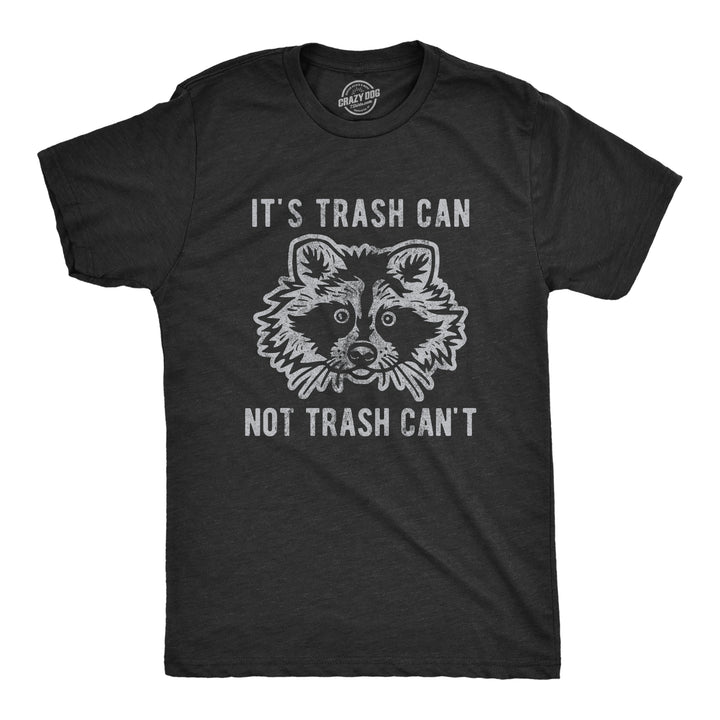 Funny Heather Black It's Trash Can Not Trash Can't Mens T Shirt Nerdy Sarcastic Animal Tee