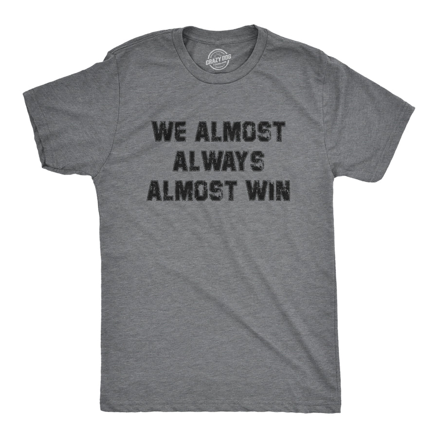 Funny Dark Heather Grey - ALMOST We Almost Always Almost Win Mens T Shirt Nerdy Sarcastic Tee