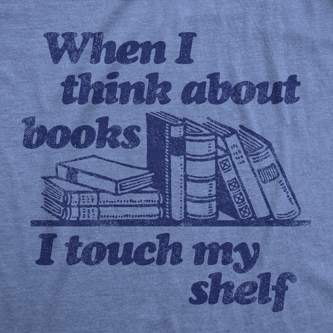When I Think About Books I Touch My Shelf Women's T Shirt
