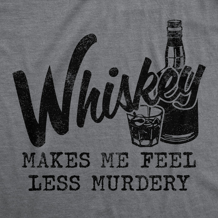 Whiskey Makes Me Feel Less Murdery Women's T Shirt
