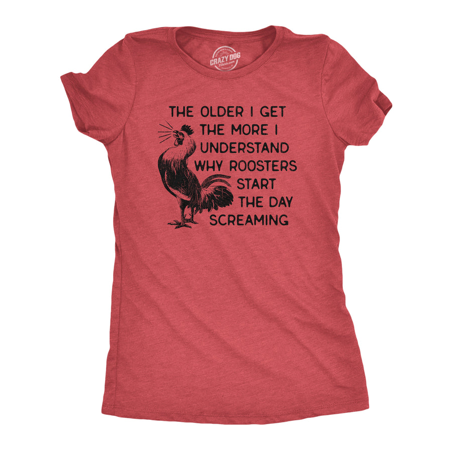 Funny Heather Red The Older I Get The More I Understand Why Roosters Start The Day Screaming Womens T Shirt Nerdy animal Tee