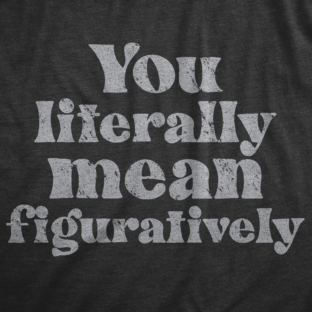 You Literally Mean Figuratively Men's T Shirt