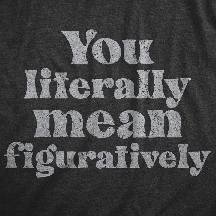 You Literally Mean Figuratively Men's T Shirt