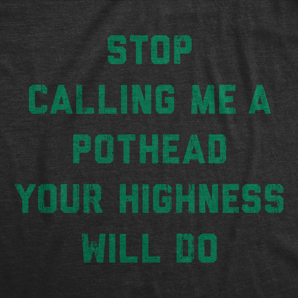 Stop Calling Me A Pothead Your Highness Will Do Men&#39;s T Shirt