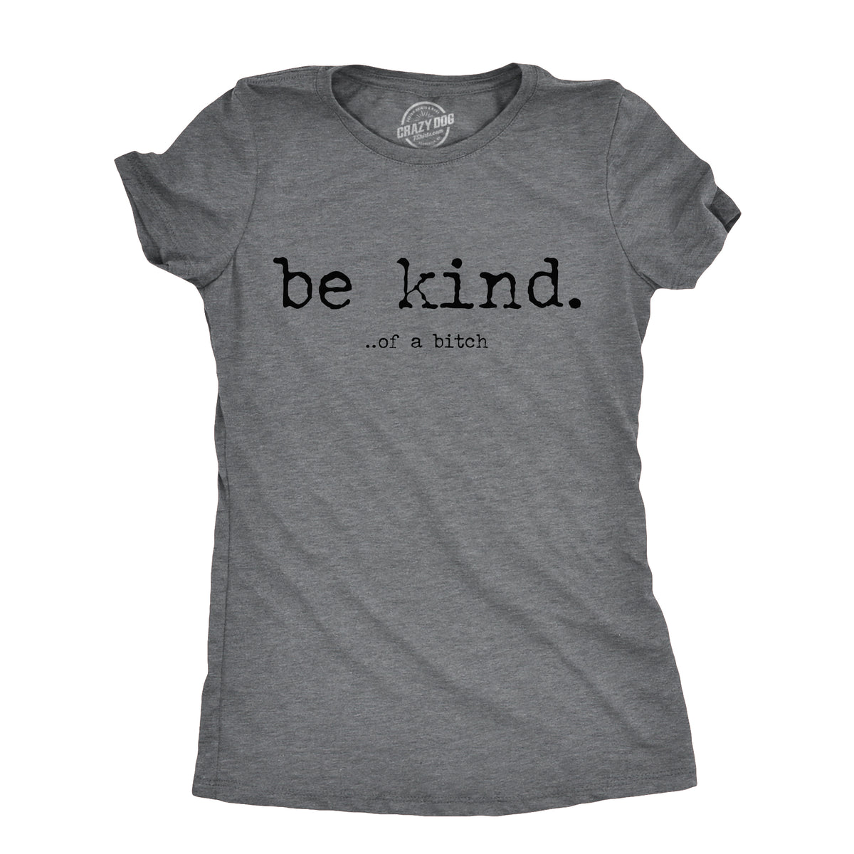 Funny Dark Heather Grey - Be Kind Be Kind Of A Bitch Womens T Shirt Nerdy Sarcastic Tee