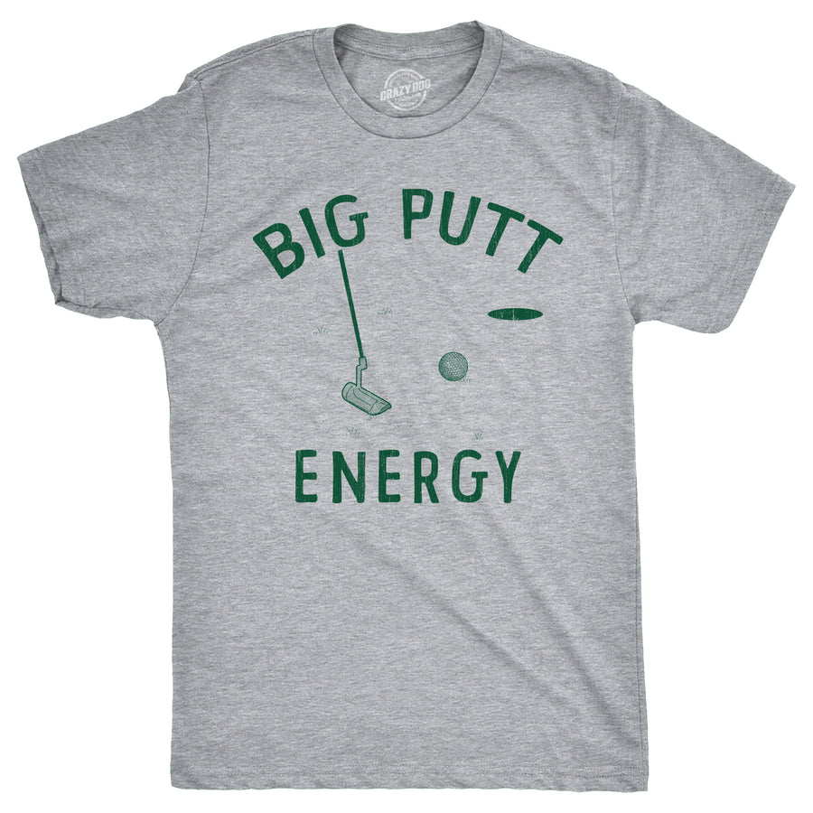 Funny Light Grey Big Putt Energy Mens T Shirt Nerdy Golf sarcastic Tee
