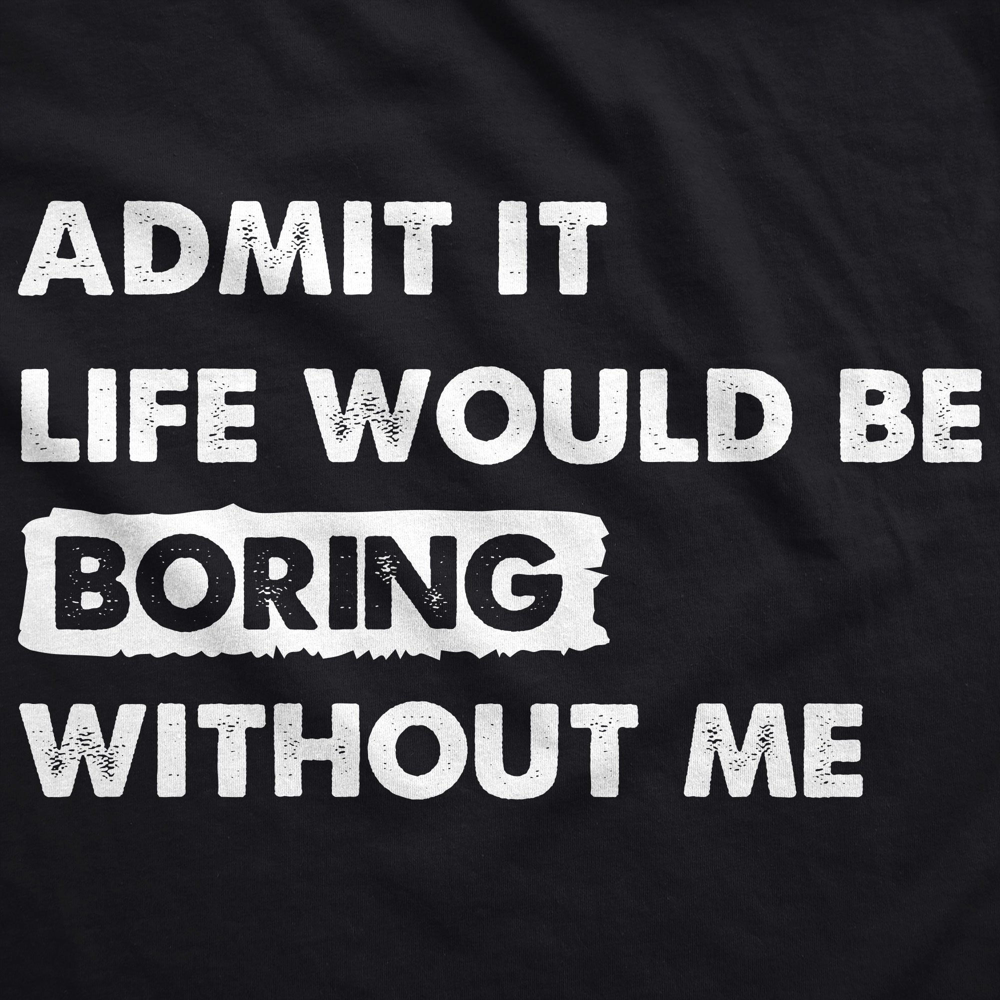Funny Black - Admit It Admit It Life Would Be Boring Without Me Hoodie Nerdy Sarcastic Tee