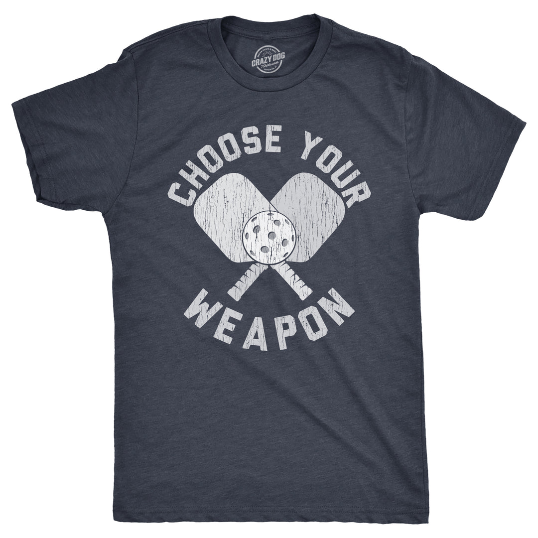 Funny Heather Navy - WEAPON Choose Your Weapon Mens T Shirt Nerdy Pickleball Sarcastic Tee