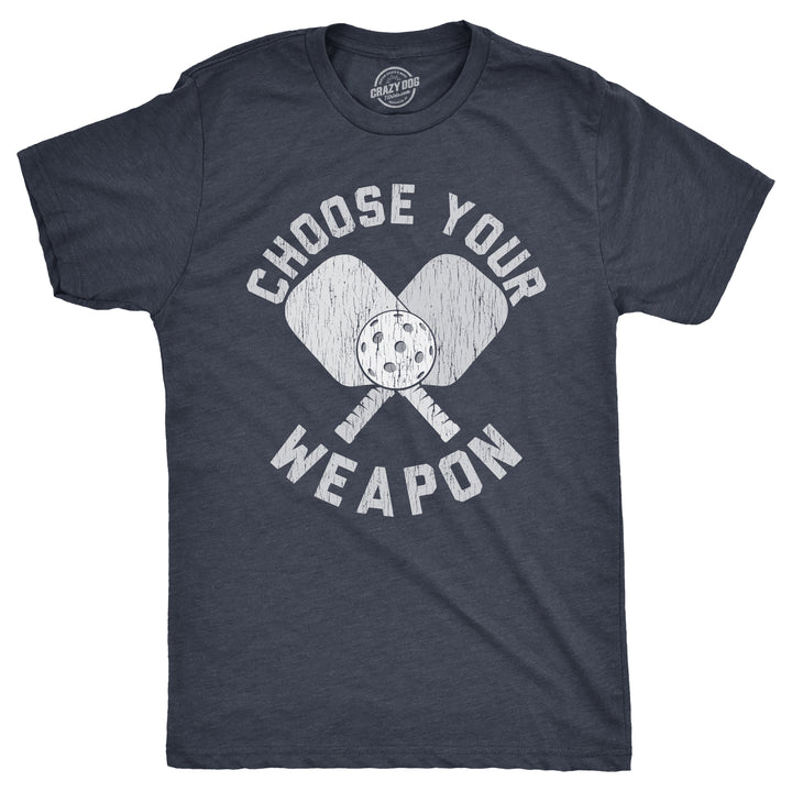 Funny Heather Navy - WEAPON Choose Your Weapon Mens T Shirt Nerdy Pickleball Sarcastic Tee