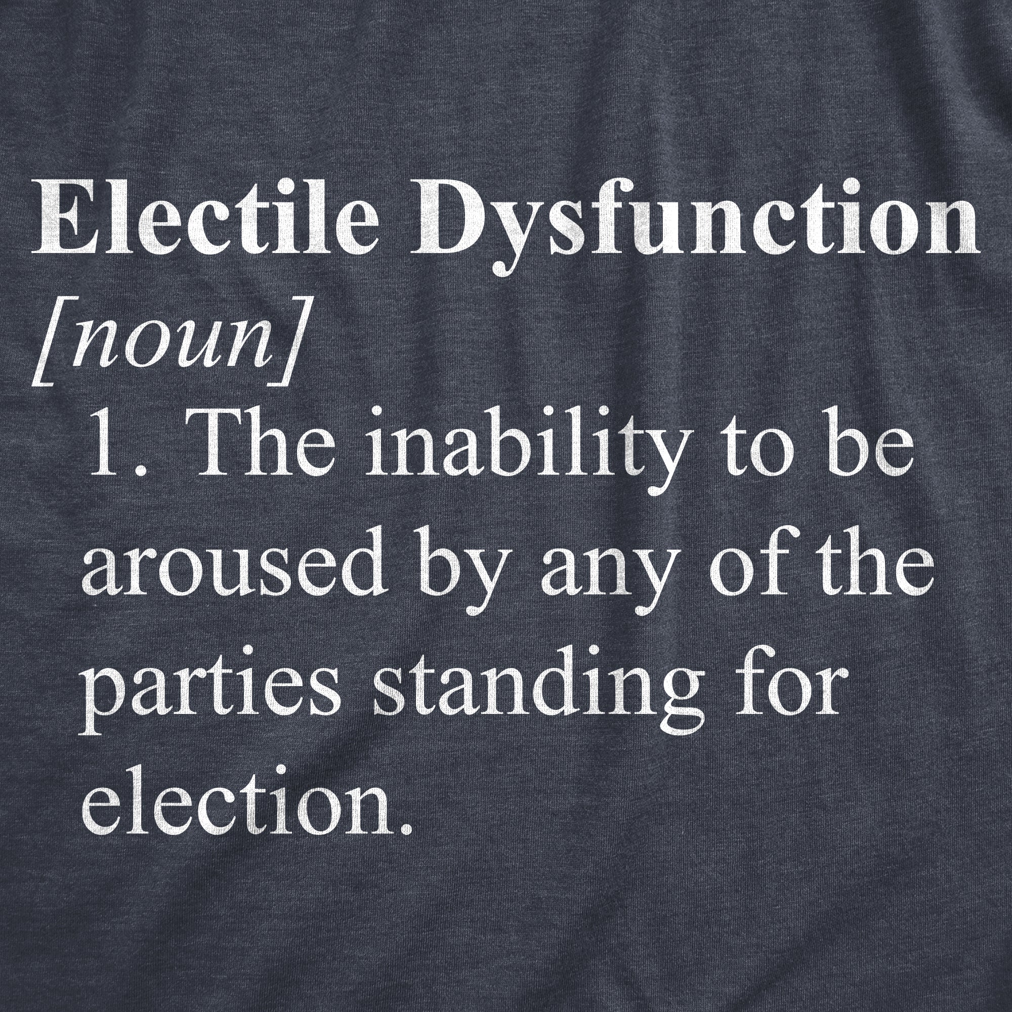 Funny Heather Navy - ELECTILE Electile Dysfunction Mens T Shirt Nerdy Political sarcastic Tee