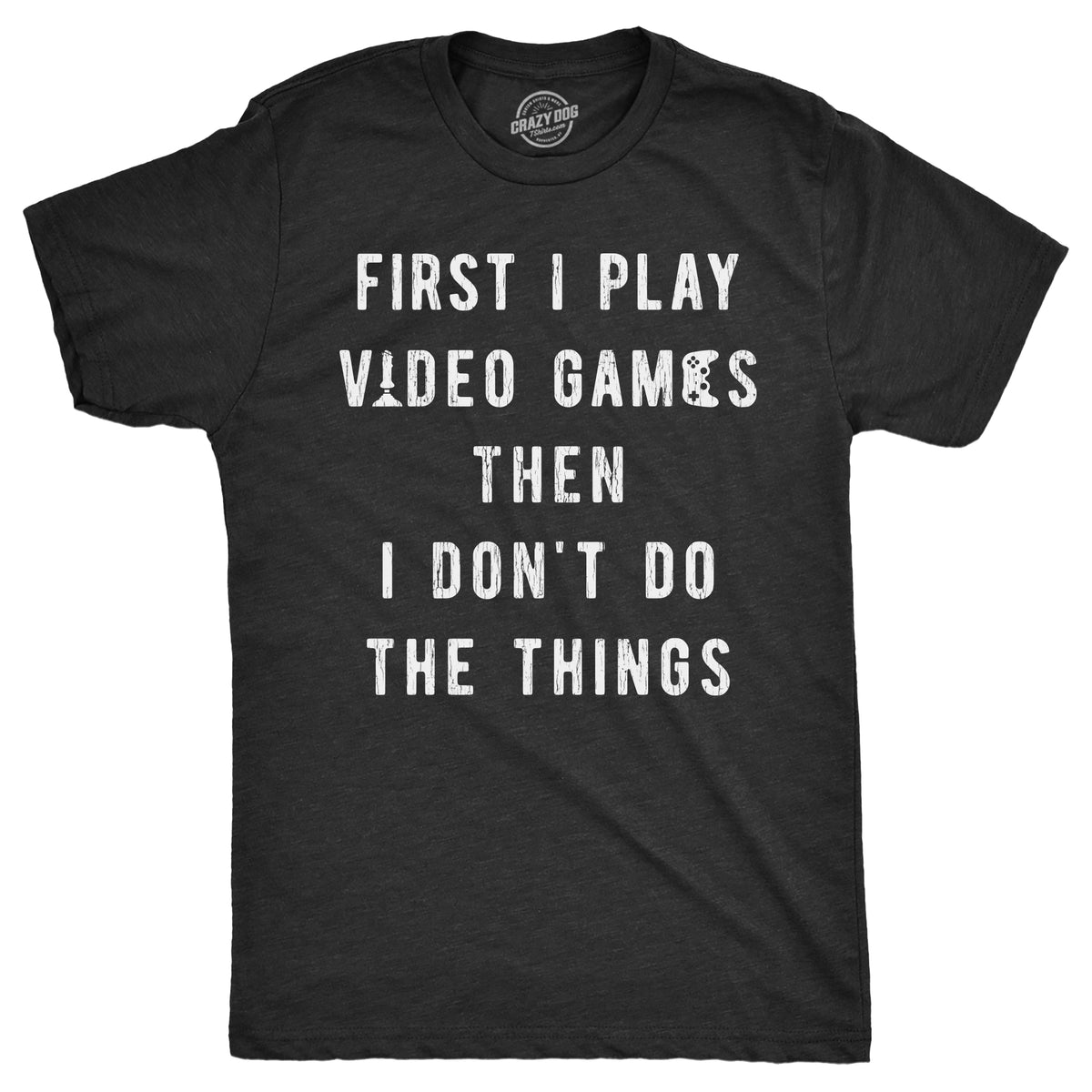 Funny Heather Black - First I Play First I Play Video Games Then I Dont Do The Things Mens T Shirt Nerdy Video Games Tee