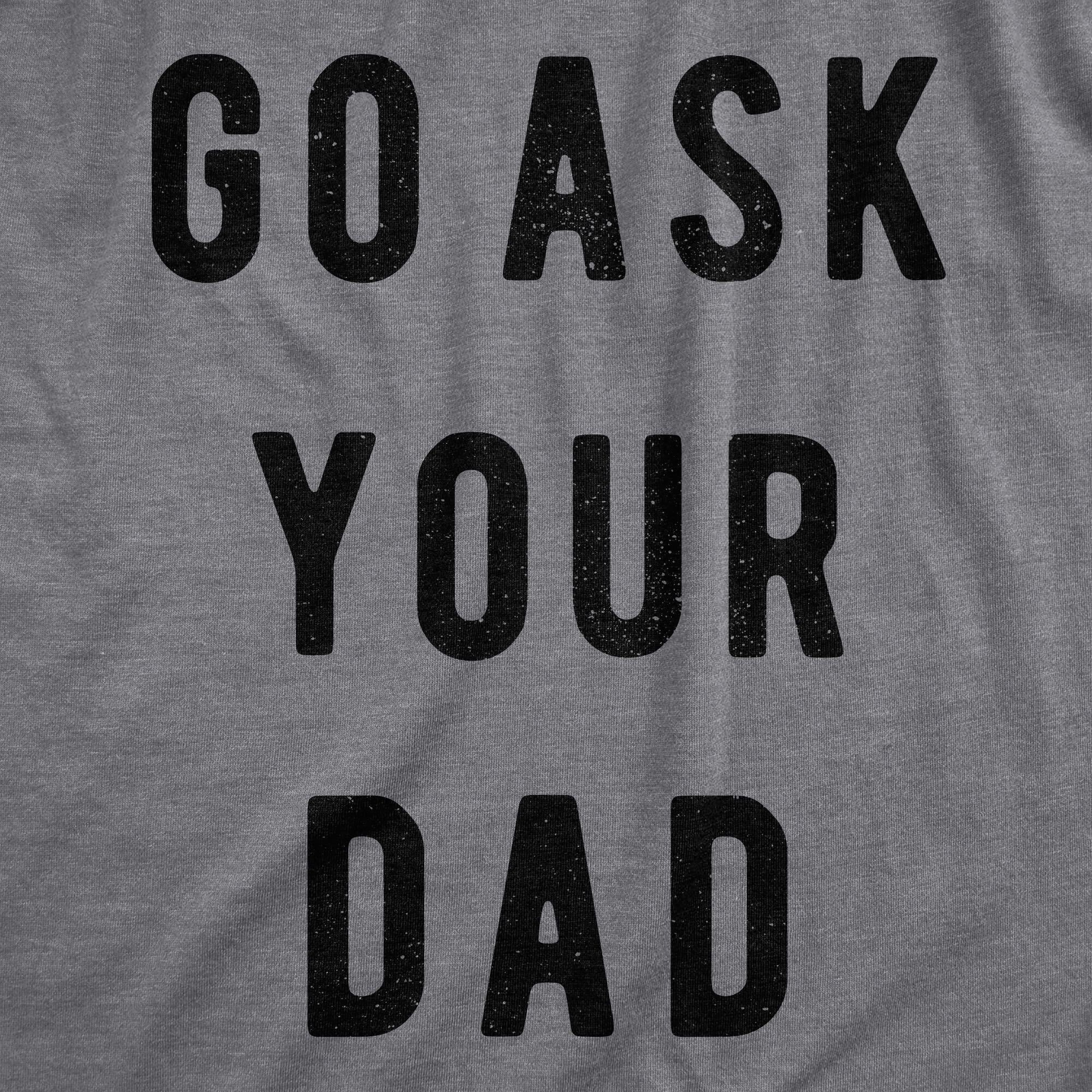 Funny Dark Heather Grey Go Ask Your Dad Womens T Shirt Nerdy mother's day Father's Day Tee
