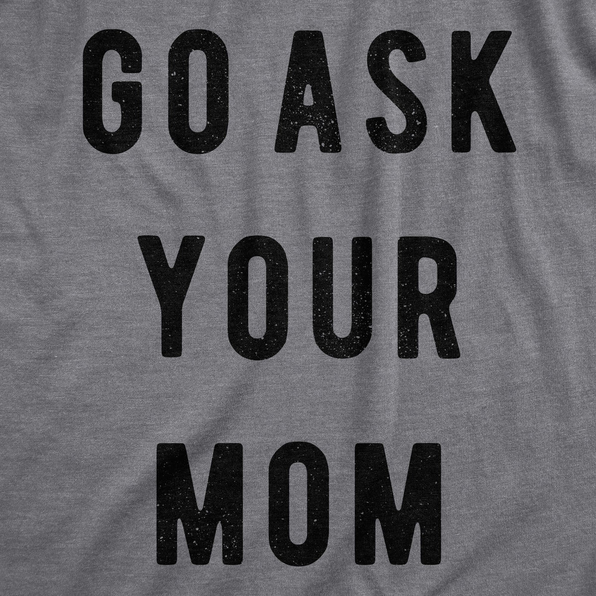 Go Ask Your Mom Men&#39;s T Shirt