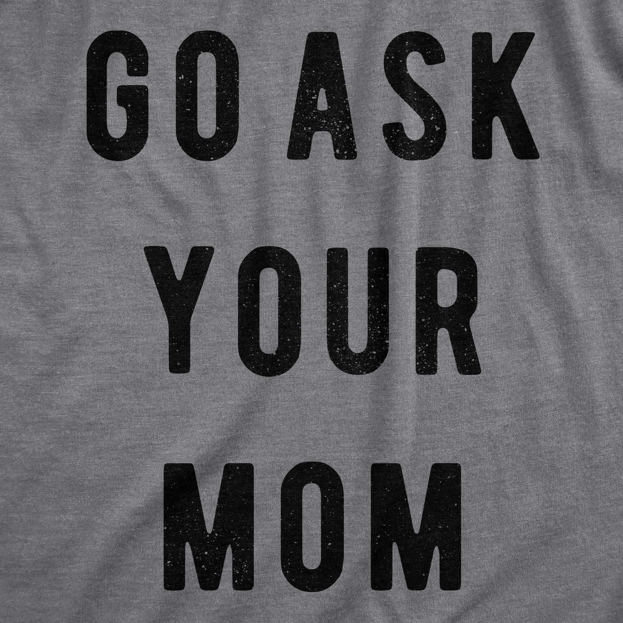 Funny Dark Heather Grey Go Ask Your Mom Mens T Shirt Nerdy Father's Day Tee