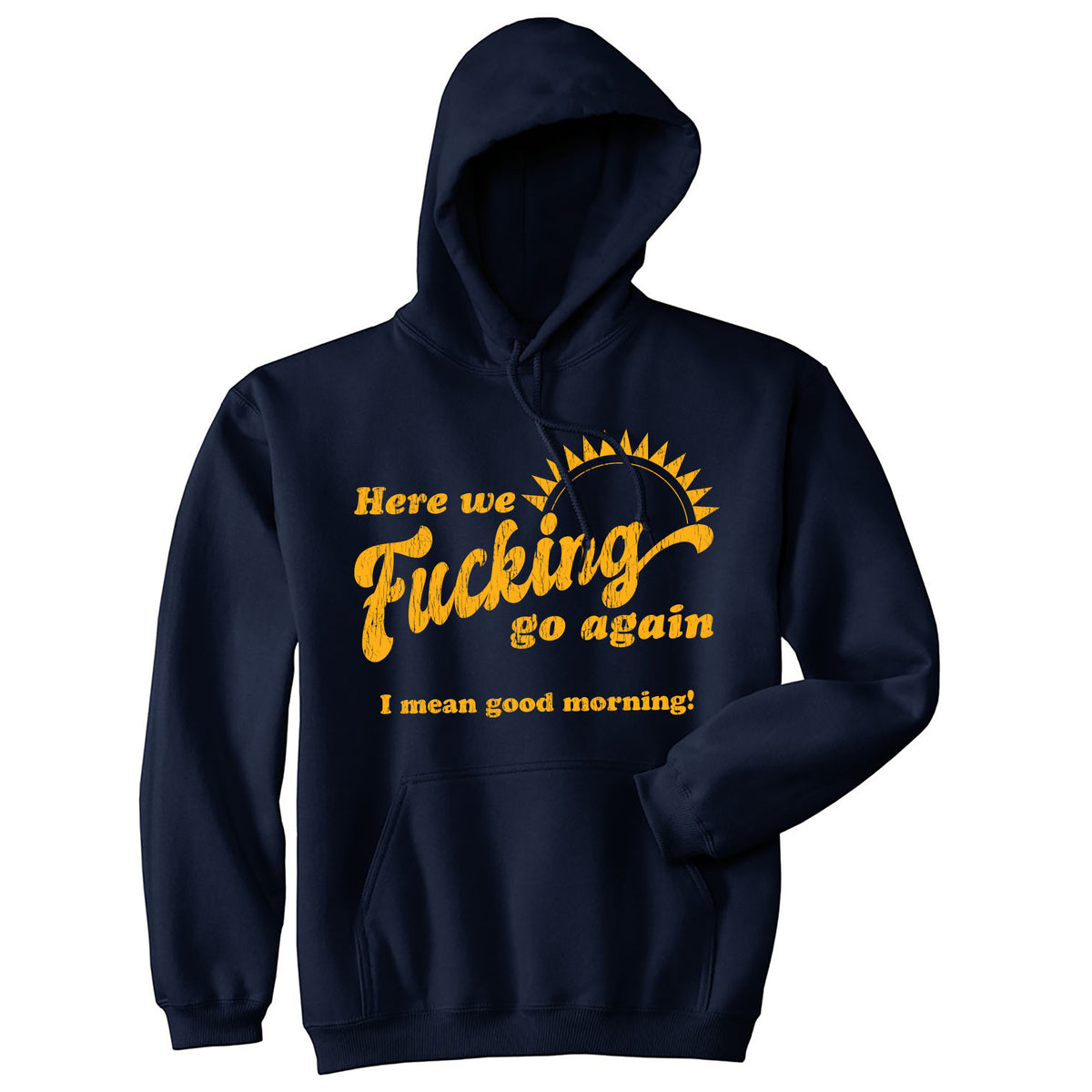 Funny Navy - Here We Fucking Go We Fucking Go Again I Mean Good Morning Hoodie Nerdy Office sarcastic Tee