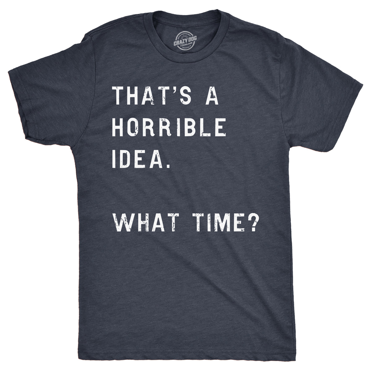 Funny Heather Navy That&#39;s A Horrible Idea What Time Mens T Shirt Nerdy Sarcastic Tee